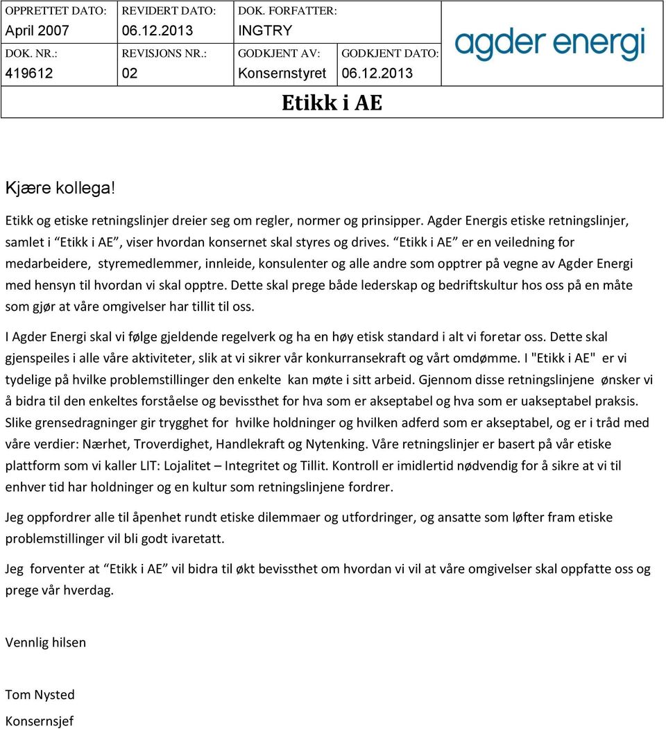 Etikk i AE er en veiledning for medarbeidere, styremedlemmer, innleide, konsulenter og alle andre som opptrer på vegne av Agder Energi med hensyn til hvordan vi skal opptre.