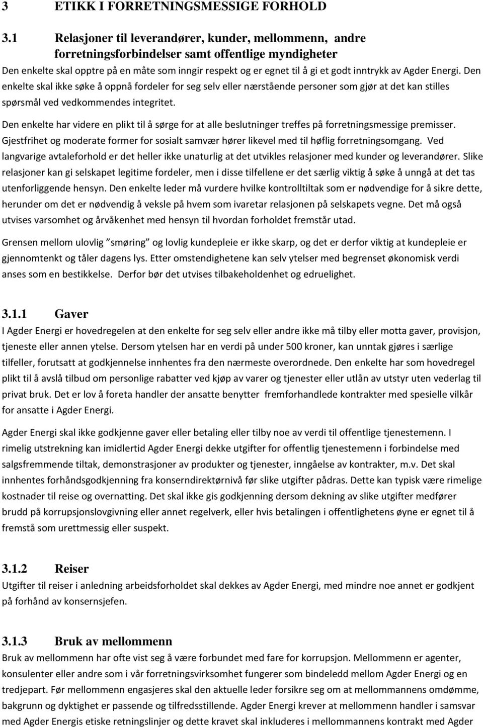 inntrykk av Agder Energi. Den enkelte skal ikke søke å oppnå fordeler for seg selv eller nærstående personer som gjør at det kan stilles spørsmål ved vedkommendes integritet.