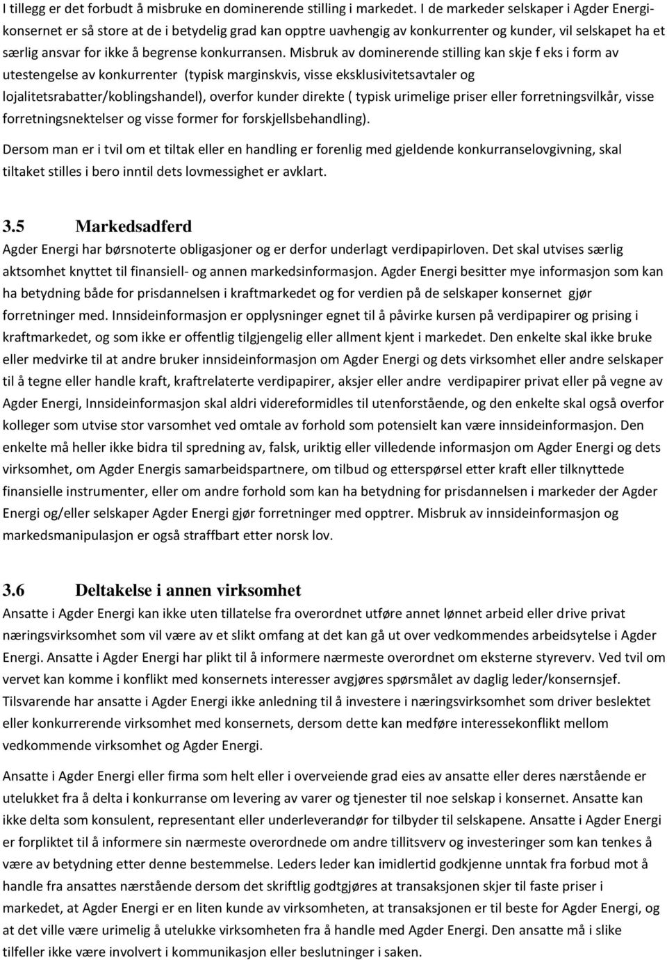 Misbruk av dominerende stilling kan skje f eks i form av utestengelse av konkurrenter (typisk marginskvis, visse eksklusivitetsavtaler og lojalitetsrabatter/koblingshandel), overfor kunder direkte (