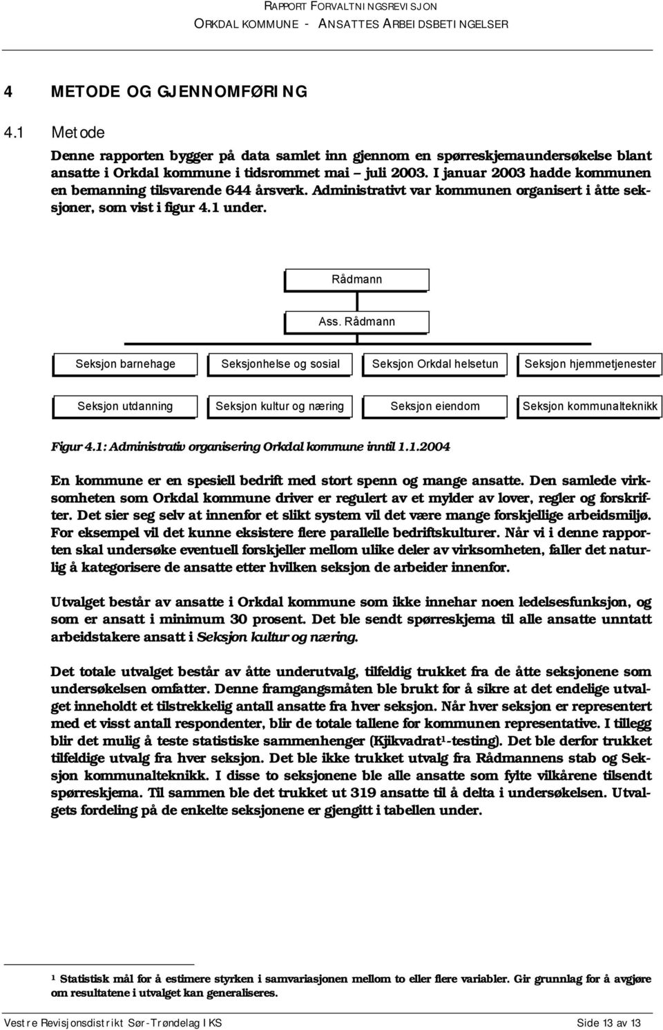 Rådmann Seksjon barnehage Seksjonhelse og sosial Seksjon Orkdal helsetun Seksjon hjemmetjenester Seksjon utdanning Seksjon kultur og næring Seksjon eiendom Seksjon kommunalteknikk Figur 4.