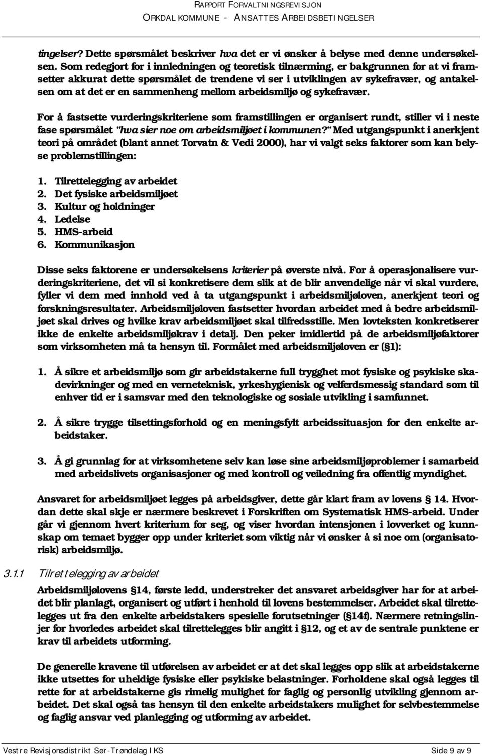 sammenheng mellom arbeidsmiljø og sykefravær. For å fastsette vurderingskriteriene som framstillingen er organisert rundt, stiller vi i neste fase spørsmålet hva sier noe om arbeidsmiljøet i kommunen?