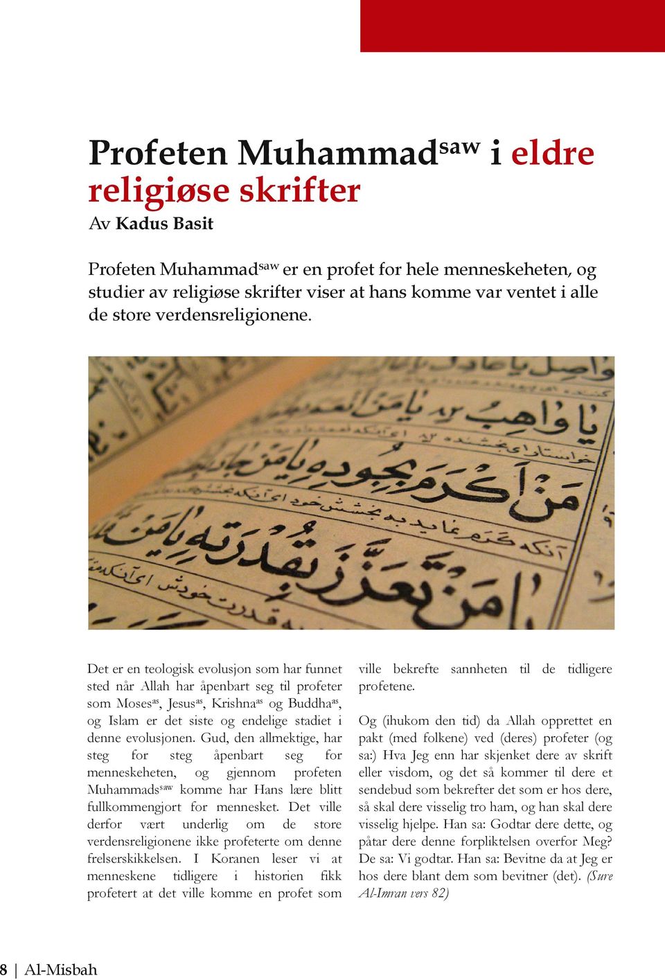 Det er en teologisk evolusjon som har funnet sted når Allah har åpenbart seg til profeter som Mosesas, Jesusas, Krishnaas og Buddhaas, og Islam er det siste og endelige stadiet i denne evolusjonen.