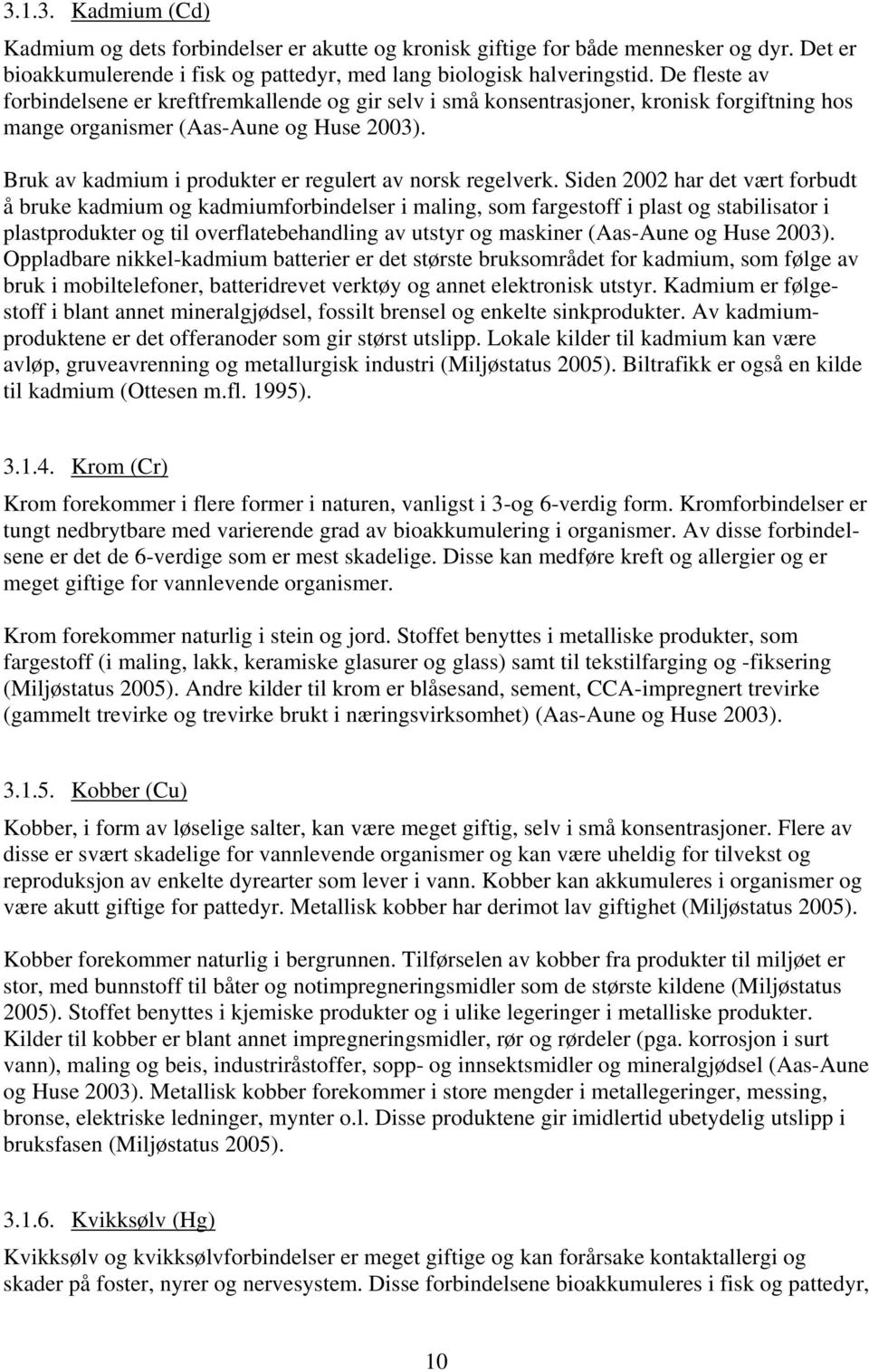 Bruk av kadmium i produkter er regulert av norsk regelverk.