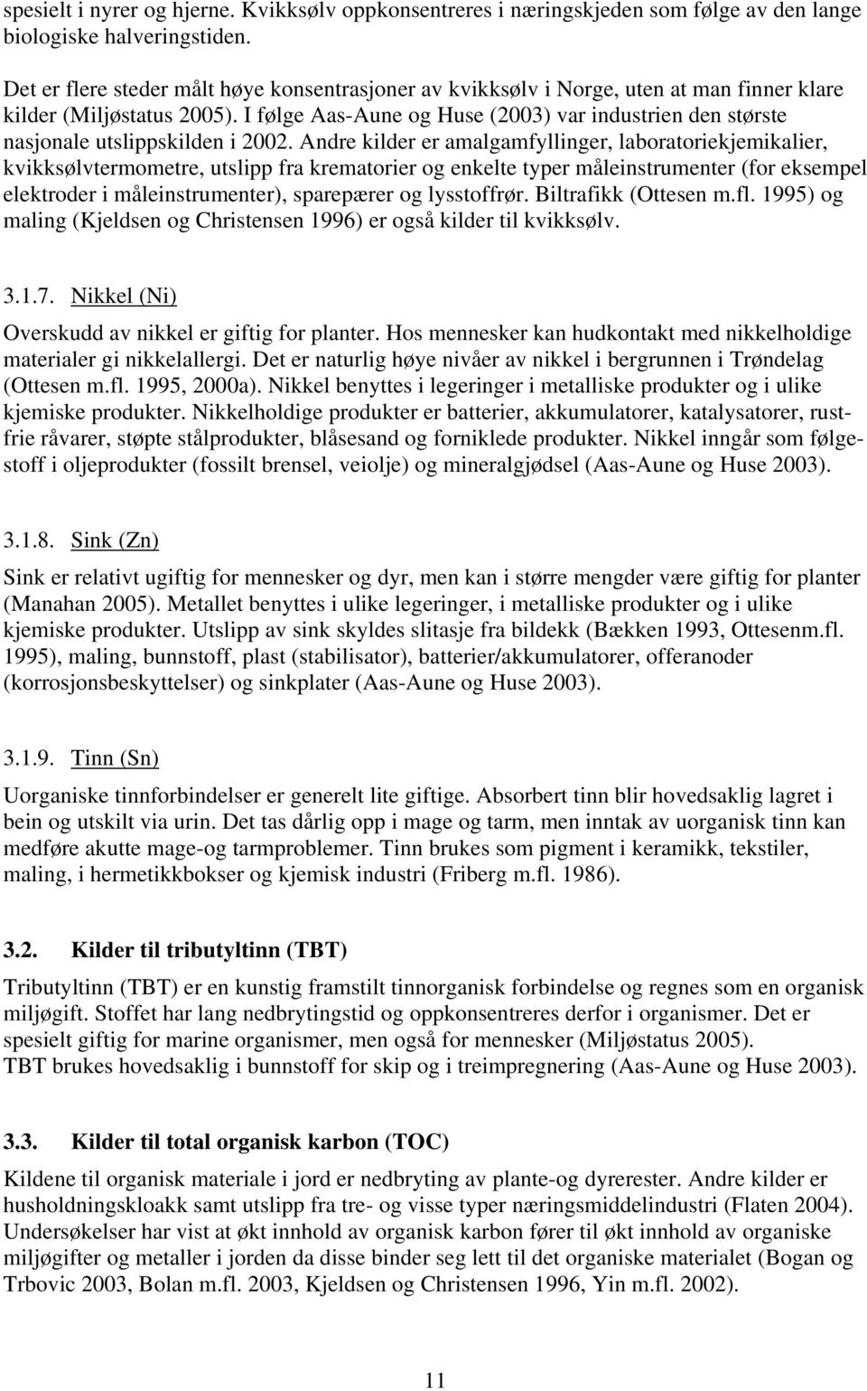 I følge Aas-Aune og Huse (2003) var industrien den største nasjonale utslippskilden i 2002.