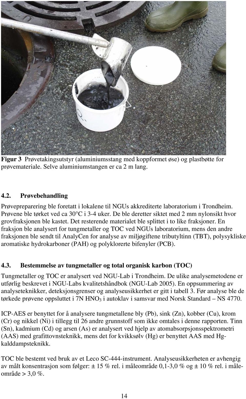 De ble deretter siktet med 2 mm nylonsikt hvor grovfraksjonen ble kastet. Det resterende materialet ble splittet i to like fraksjoner.