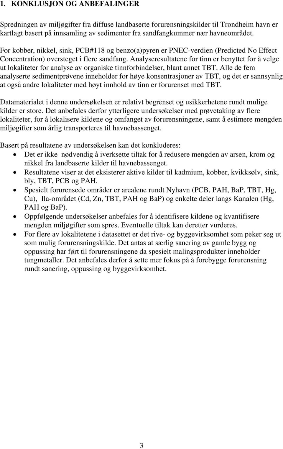 Analyseresultatene for tinn er benyttet for å velge ut lokaliteter for analyse av organiske tinnforbindelser, blant annet TBT.