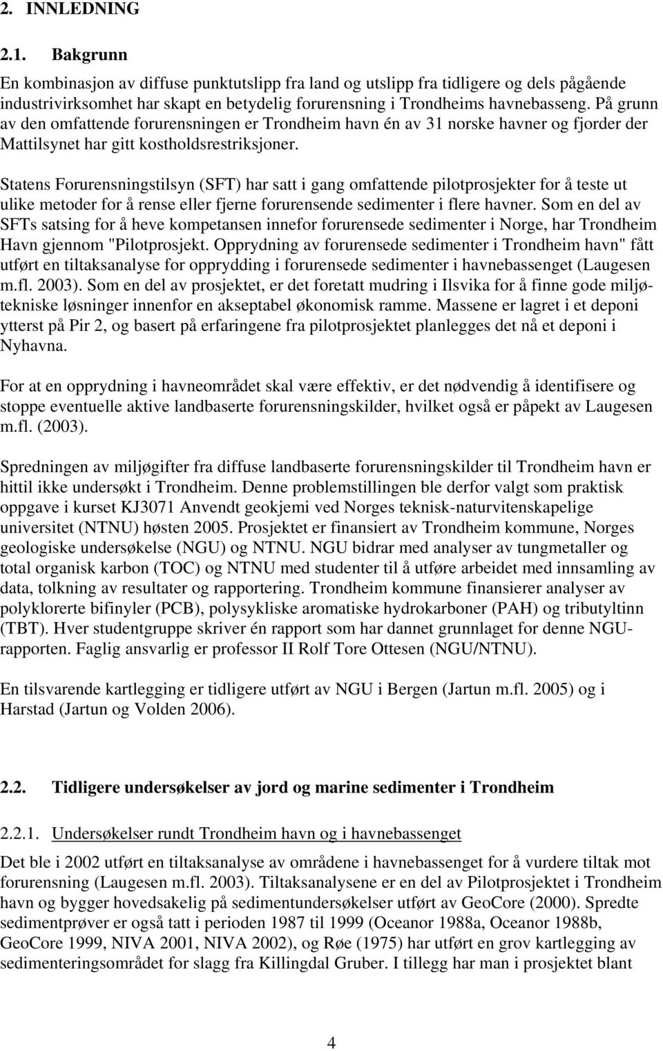 Statens Forurensningstilsyn (SFT) har satt i gang omfattende pilotprosjekter for å teste ut ulike metoder for å rense eller fjerne forurensende sedimenter i flere havner.