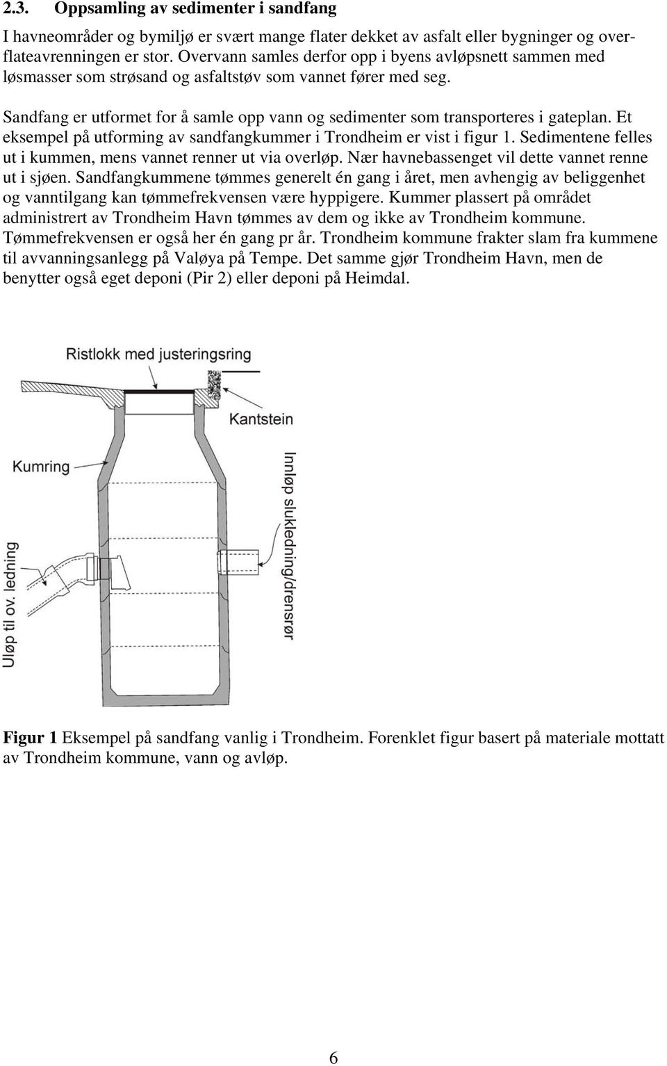 Sandfang er utformet for å samle opp vann og sedimenter som transporteres i gateplan. Et eksempel på utforming av sandfangkummer i Trondheim er vist i figur 1.