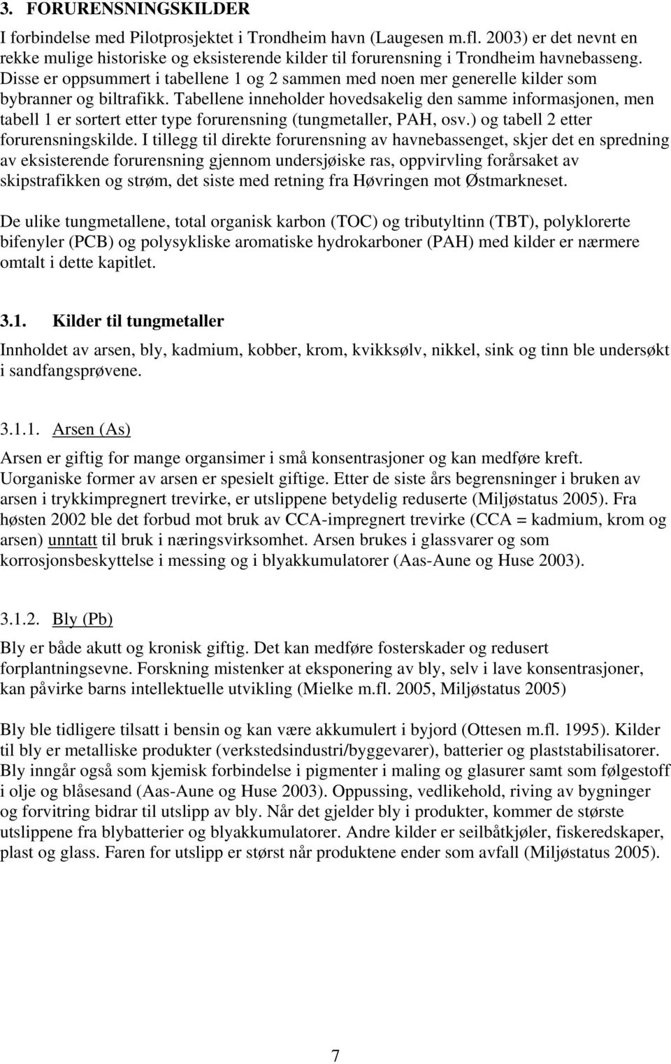 Disse er oppsummert i tabellene 1 og 2 sammen med noen mer generelle kilder som bybranner og biltrafikk.