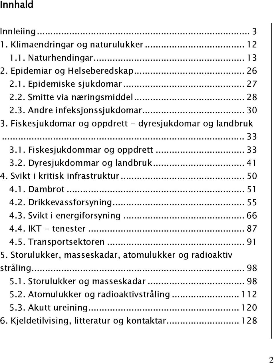 Svikt i kritisk infrastruktur... 50 4.1. Dambrot... 51 4.2. Drikkevassforsyning... 55 4.3. Svikt i energiforsyning... 66 4.4. IKT - tenester... 87 4.5. Transportsektoren... 91 5.