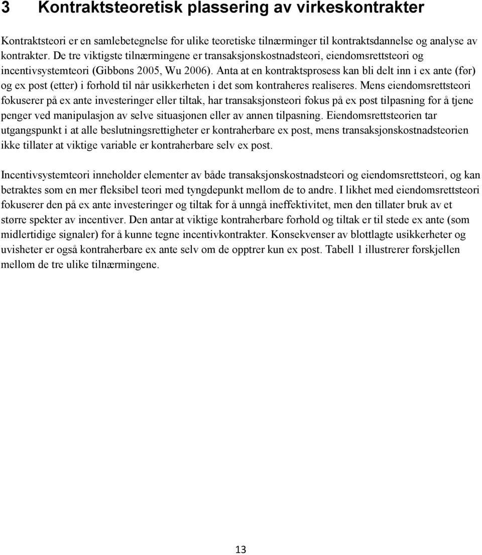 Anta at en kontraktsprosess kan bli delt inn i ex ante (før) og ex post (etter) i forhold til når usikkerheten i det som kontraheres realiseres.