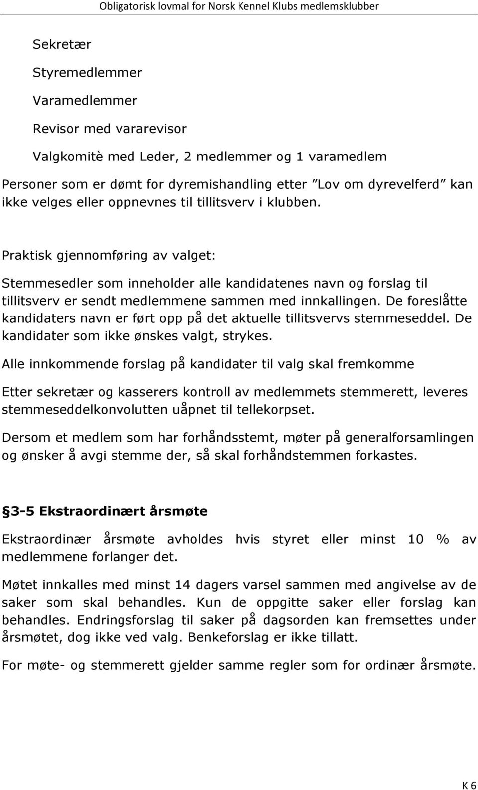 De foreslåtte kandidaters navn er ført opp på det aktuelle tillitsvervs stemmeseddel. De kandidater som ikke ønskes valgt, strykes.