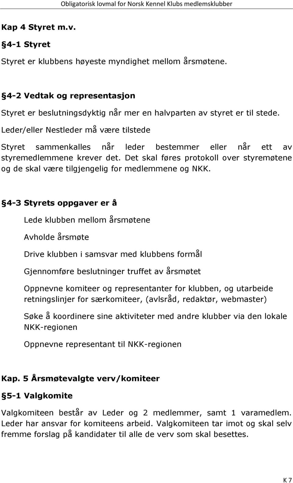 Det skal føres protokoll over styremøtene og de skal være tilgjengelig for medlemmene og NKK.