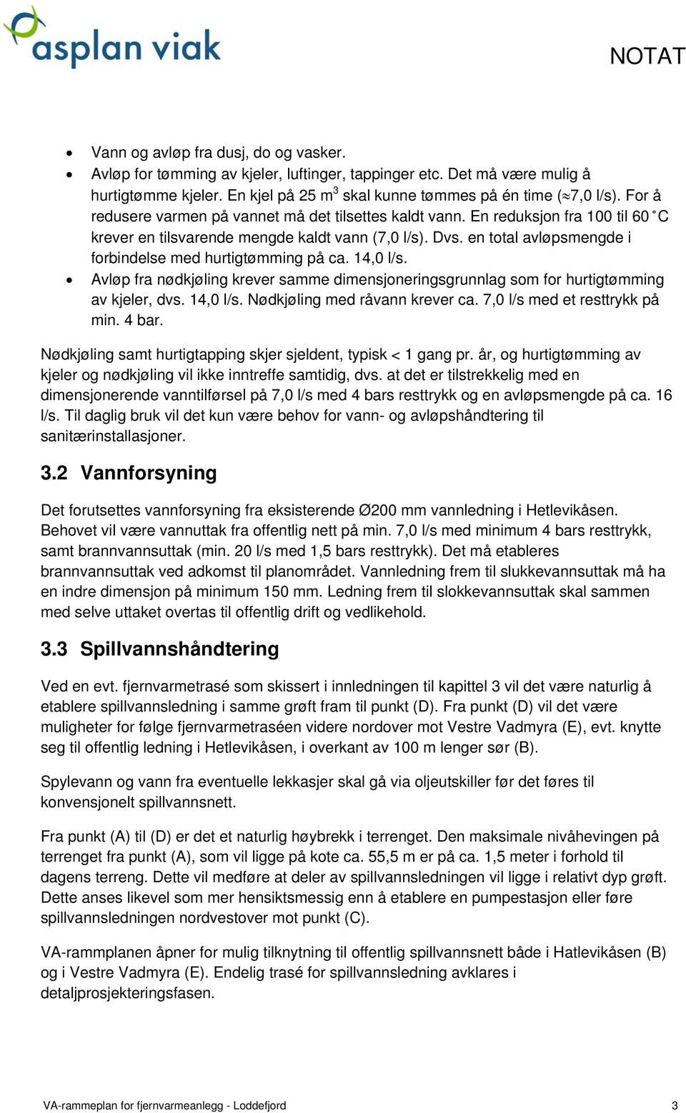 en total avløpsmengde i forbindelse med hurtigtømming på ca. 14,0 l/s. Avløp fra nødkjøling krever samme dimensjoneringsgrunnlag som for hurtigtømming av kjeler, dvs. 14,0 l/s. Nødkjøling med råvann krever ca.