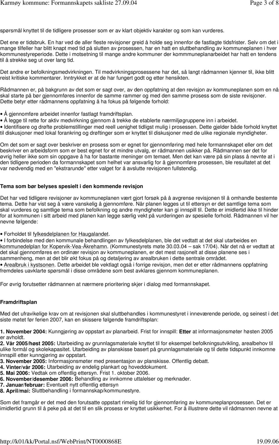 Selv om det i mange tilfeller har blitt knapt med tid på slutten av prosessen, har en hatt en sluttbehandling av kommuneplanen i hver kommunestyreperiode.