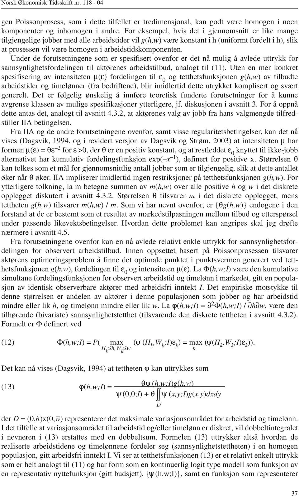 arbeidstidskomponenten. Under de forutsetningene som er spesifisert ovenfor er det nå mulig å avlede uttrykk for sannsynlighetsfordelingen til aktørenes arbeidstilbud, analogt til (11).