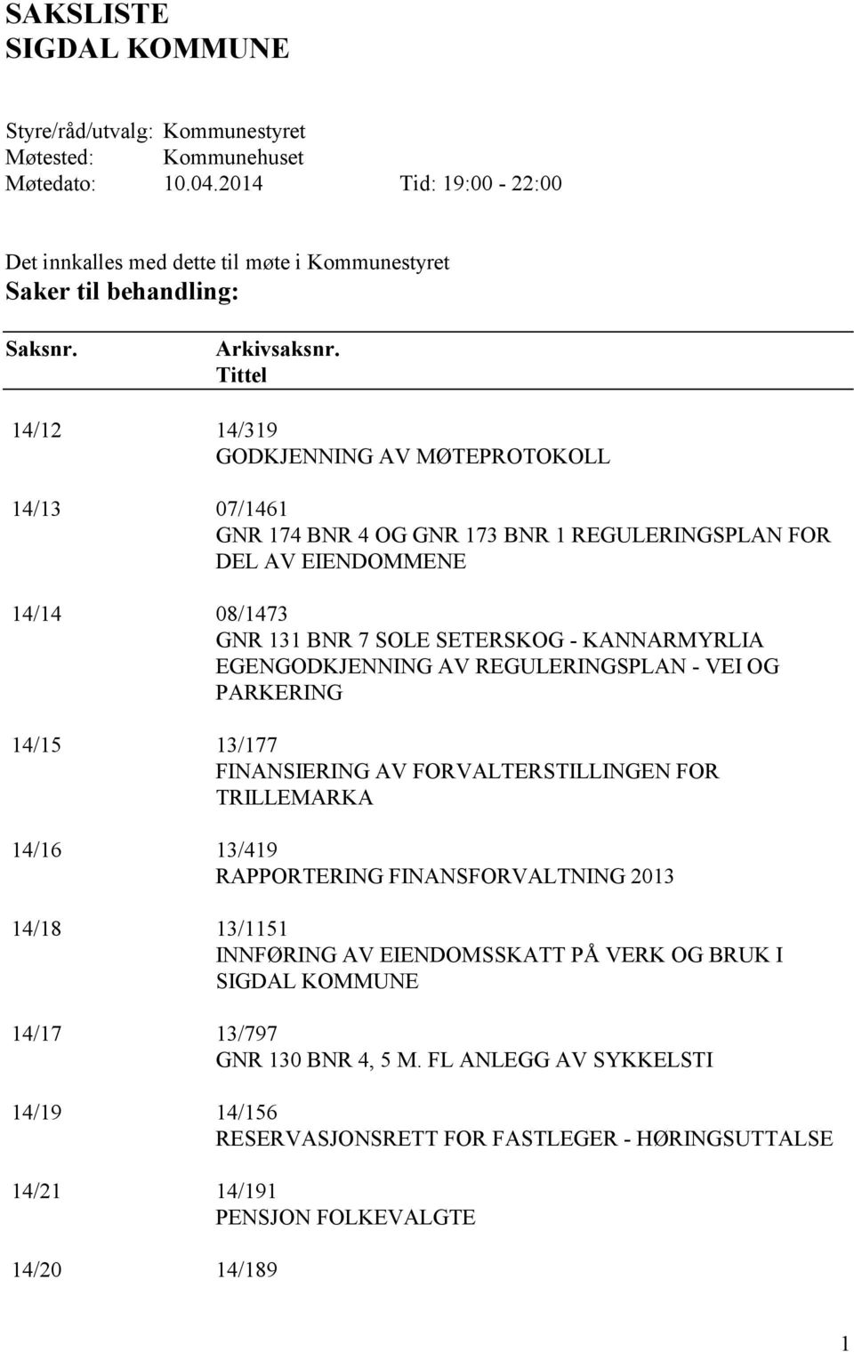 Tittel 14/12 14/319 GODKJENNING AV MØTEPROTOKOLL 14/13 07/1461 GNR 174 BNR 4 OG GNR 173 BNR 1 REGULERINGSPLAN FOR DEL AV EIENDOMMENE 14/14 08/1473 GNR 131 BNR 7 SOLE SETERSKOG - KANNARMYRLIA