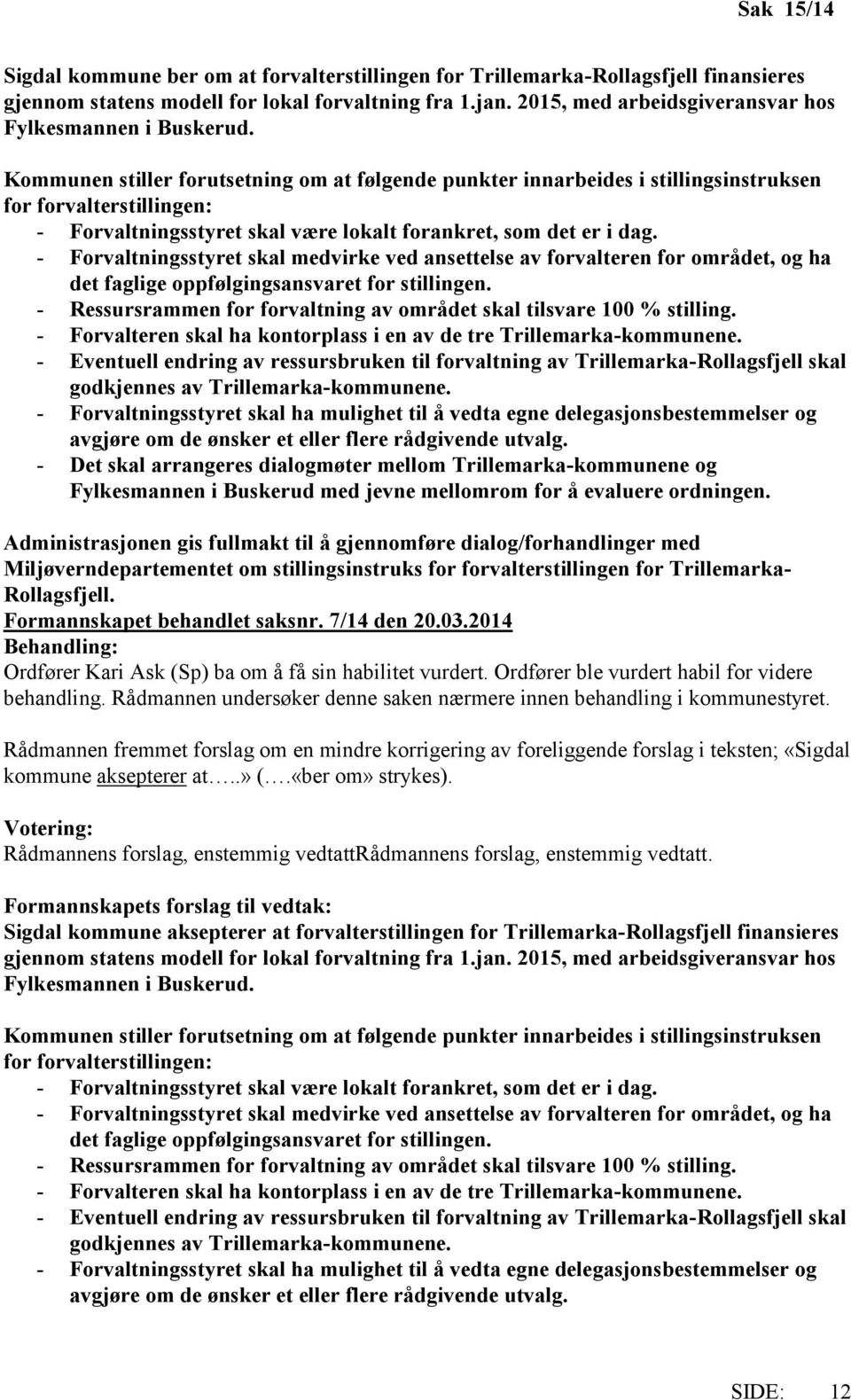 Kommunen stiller forutsetning om at følgende punkter innarbeides i stillingsinstruksen for forvalterstillingen: - Forvaltningsstyret skal være lokalt forankret, som det er i dag.