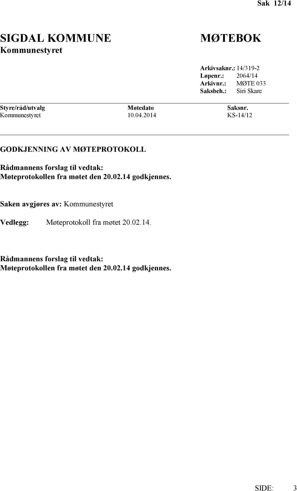 2014 KS-14/12 GODKJENNING AV MØTEPROTOKOLL Rådmannens forslag til vedtak: Møteprotokollen fra møtet den 20.02.