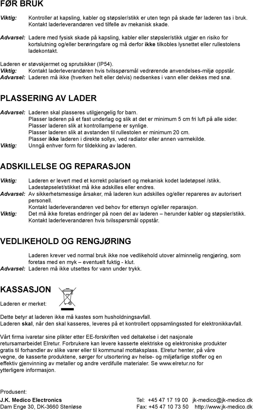 Laderen er støvskjermet og sprutsikker (IP54). Kontakt laderleverandøren hvis tvilsspørsmål vedrørende anvendelses-miljø oppstår.