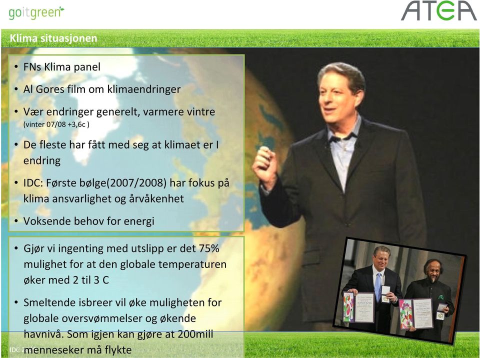 Voksende behov for energi Gjør vi ingenting med utslipp er det 75% mulighet for at den globale temperaturen øker med 2 til 3 C