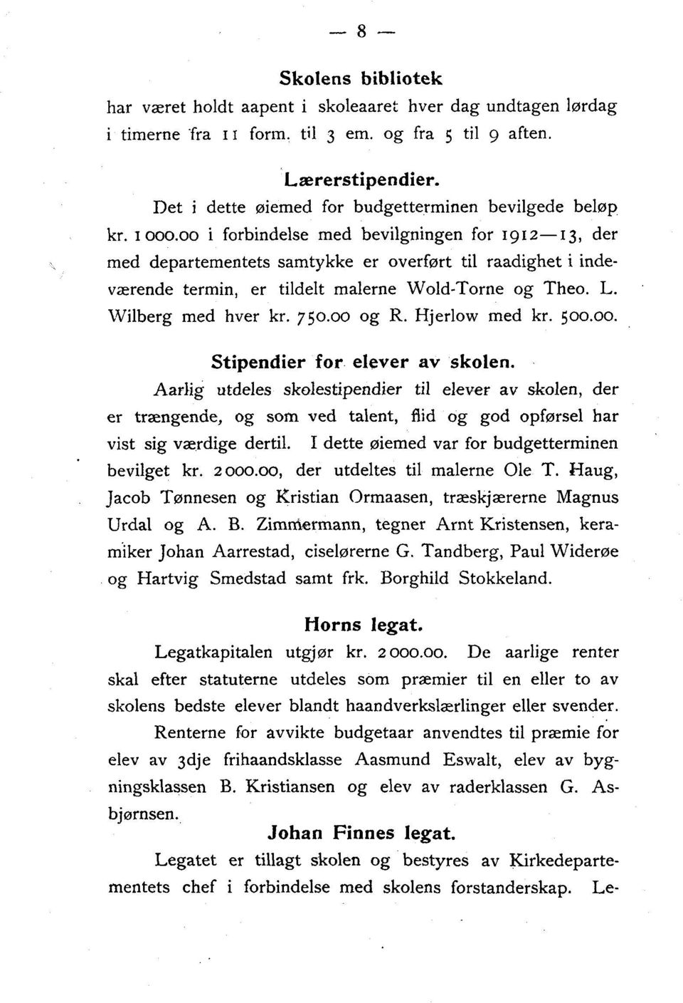 00 i forbindelse med bevilgningen for 1912-13, der med departementets samtykke er overført til raadighet i indeværende termin, er tildelt malerne Wold-Torne og Theo. L. Wilberg med hver kr. 750.