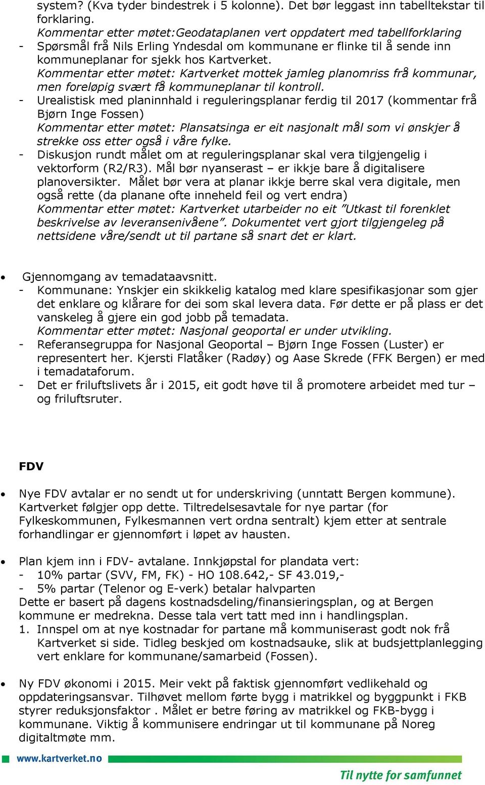 Kommentar etter møtet: Kartverket mottek jamleg planomriss frå kommunar, men foreløpig svært få kommuneplanar til kontroll.