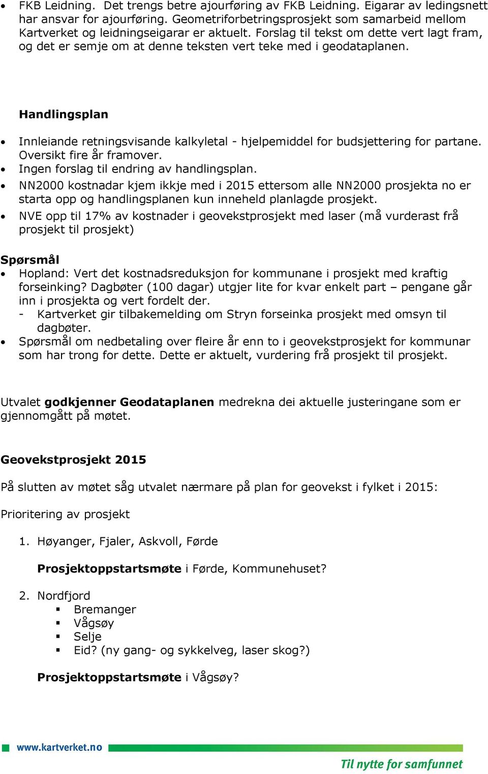 Forslag til tekst om dette vert lagt fram, og det er semje om at denne teksten vert teke med i geodataplanen.