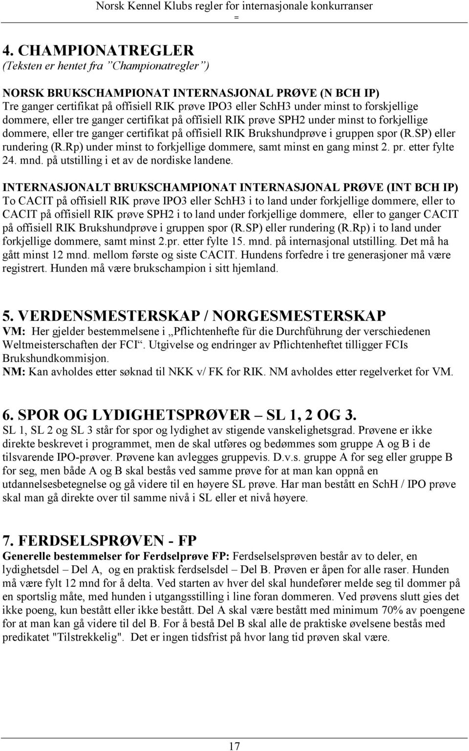 SP) eller rundering (R.Rp) under minst to forkjellige dommere, samt minst en gang minst 2. pr. etter fylte 24. mnd. på utstilling i et av de nordiske landene.