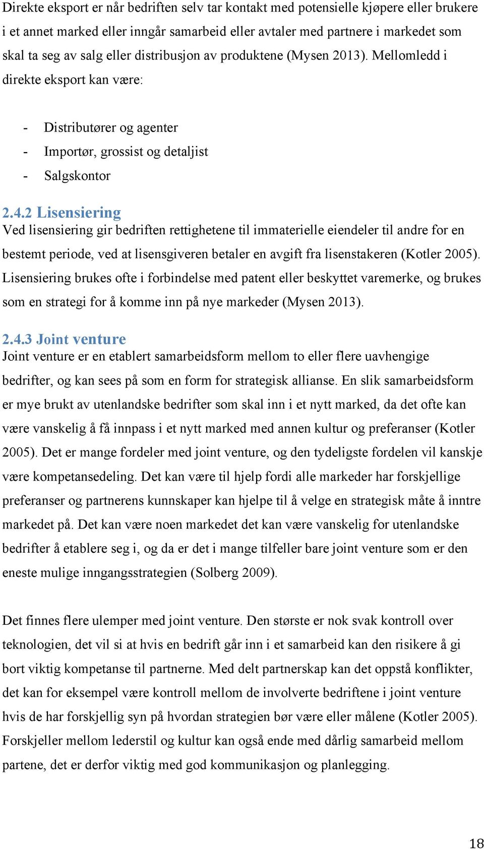 2 Lisensiering Ved lisensiering gir bedriften rettighetene til immaterielle eiendeler til andre for en bestemt periode, ved at lisensgiveren betaler en avgift fra lisenstakeren (Kotler 2005).