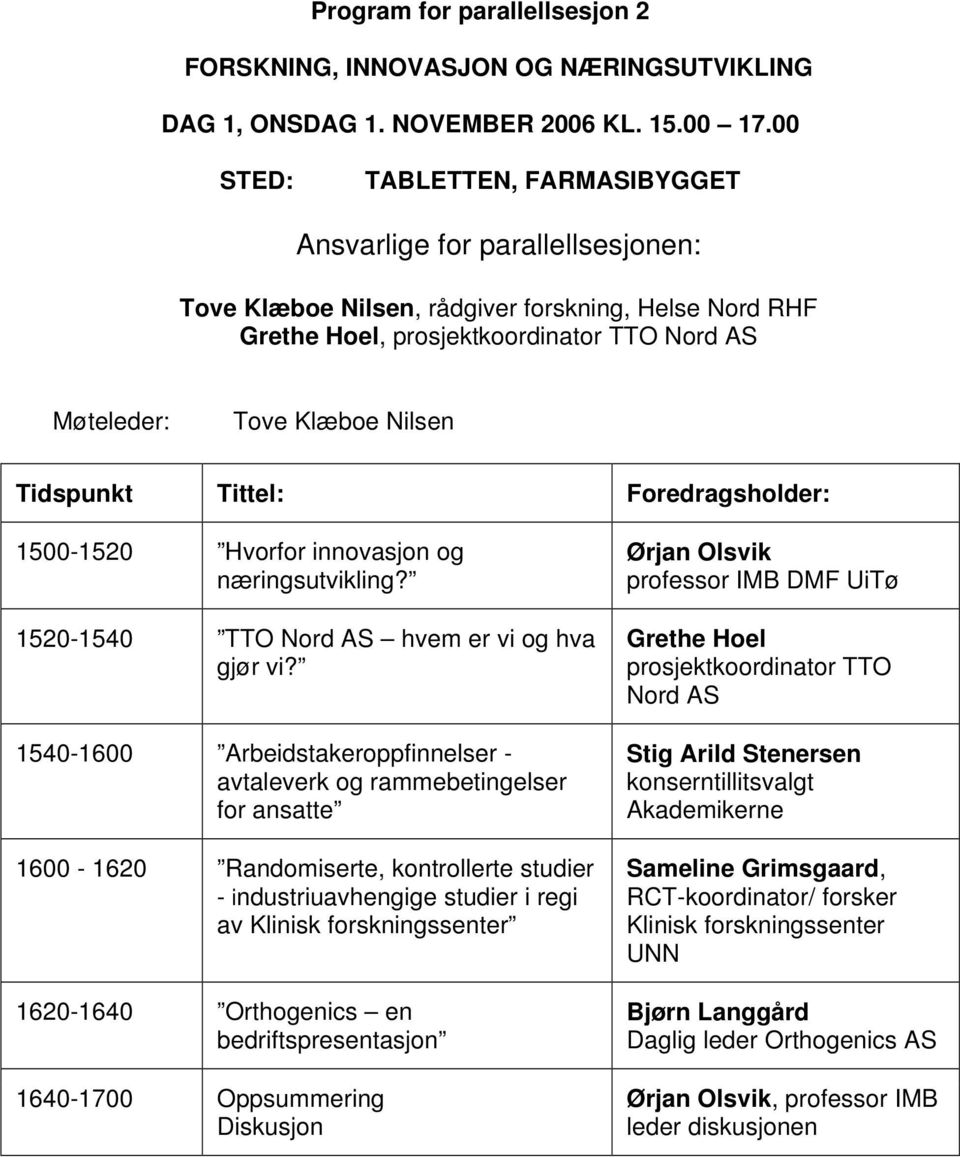 1540-1600 Arbeidstakeroppfinnelser - avtaleverk og rammebetingelser for ansatte 1600-1620 Randomiserte, kontrollerte studier - industriuavhengige studier i regi av Klinisk forskningssenter 1620-1640