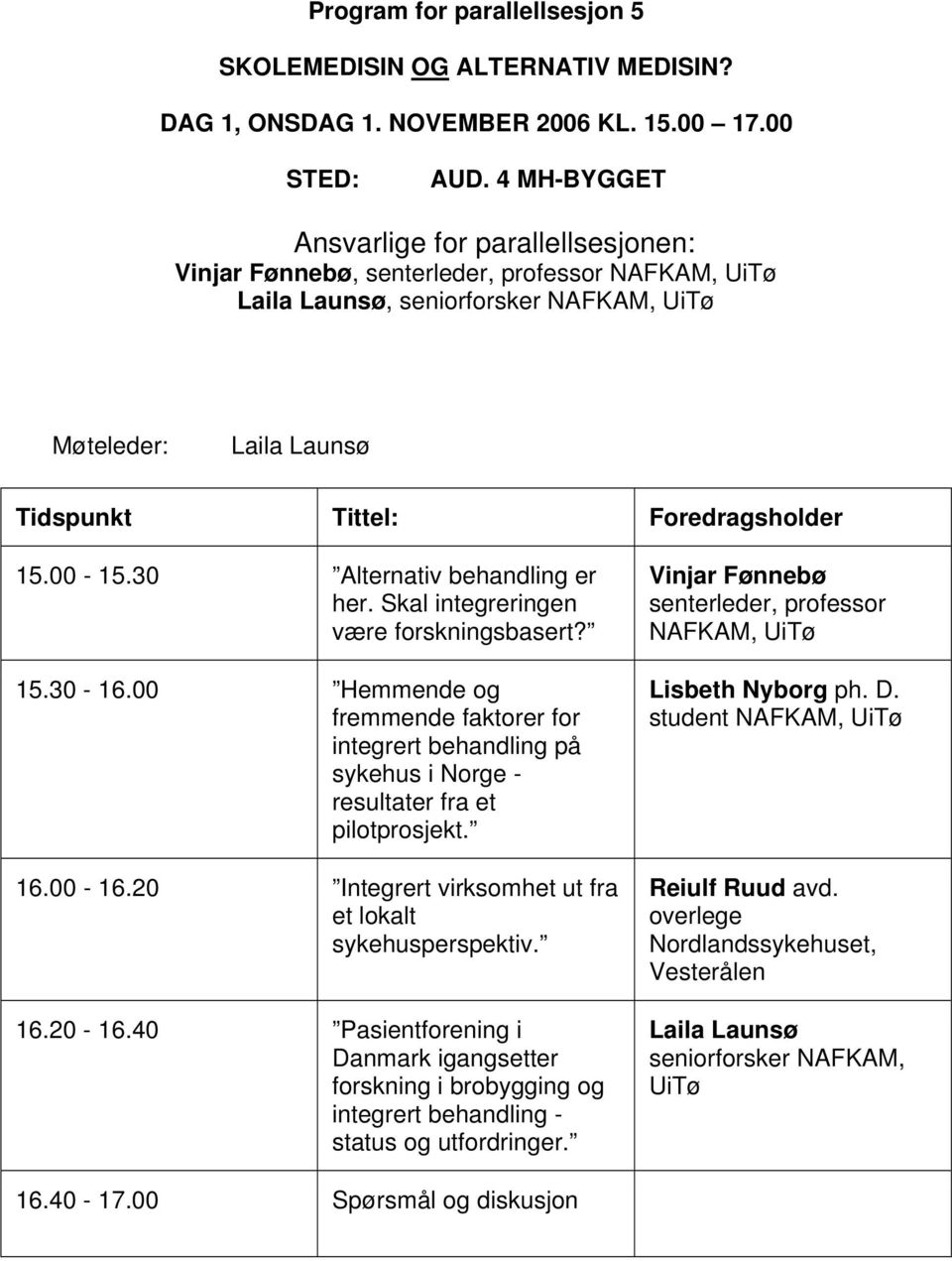 00-16.20 Integrert virksomhet ut fra et lokalt sykehusperspektiv. 16.20-16.40 Pasientforening i Danmark igangsetter forskning i brobygging og integrert behandling - status og utfordringer.