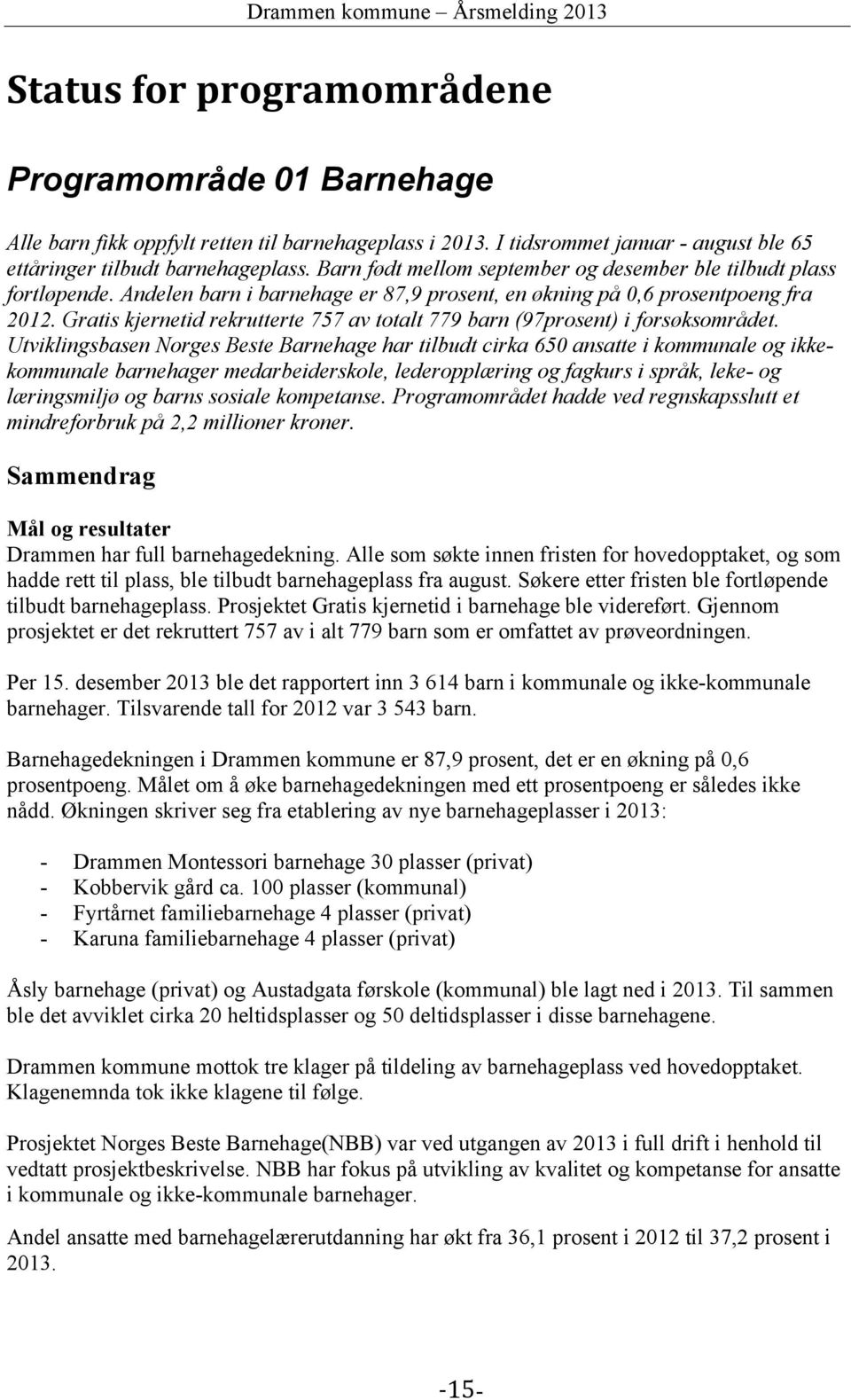 Gratis kjernetid rekrutterte 757 av totalt 779 barn (97prosent) i forsøksområdet.