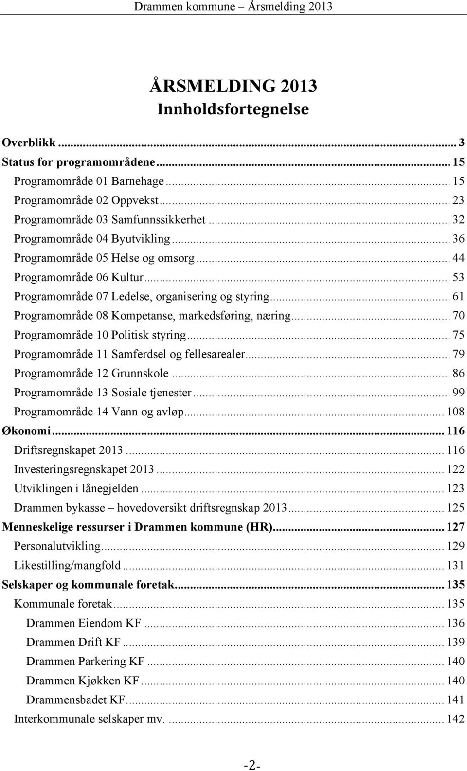 .. 61 Programområde 08 Kompetanse, markedsføring, næring... 70 Programområde 10 Politisk styring... 75 Programområde 11 Samferdsel og fellesarealer... 79 Programområde 12 Grunnskole.