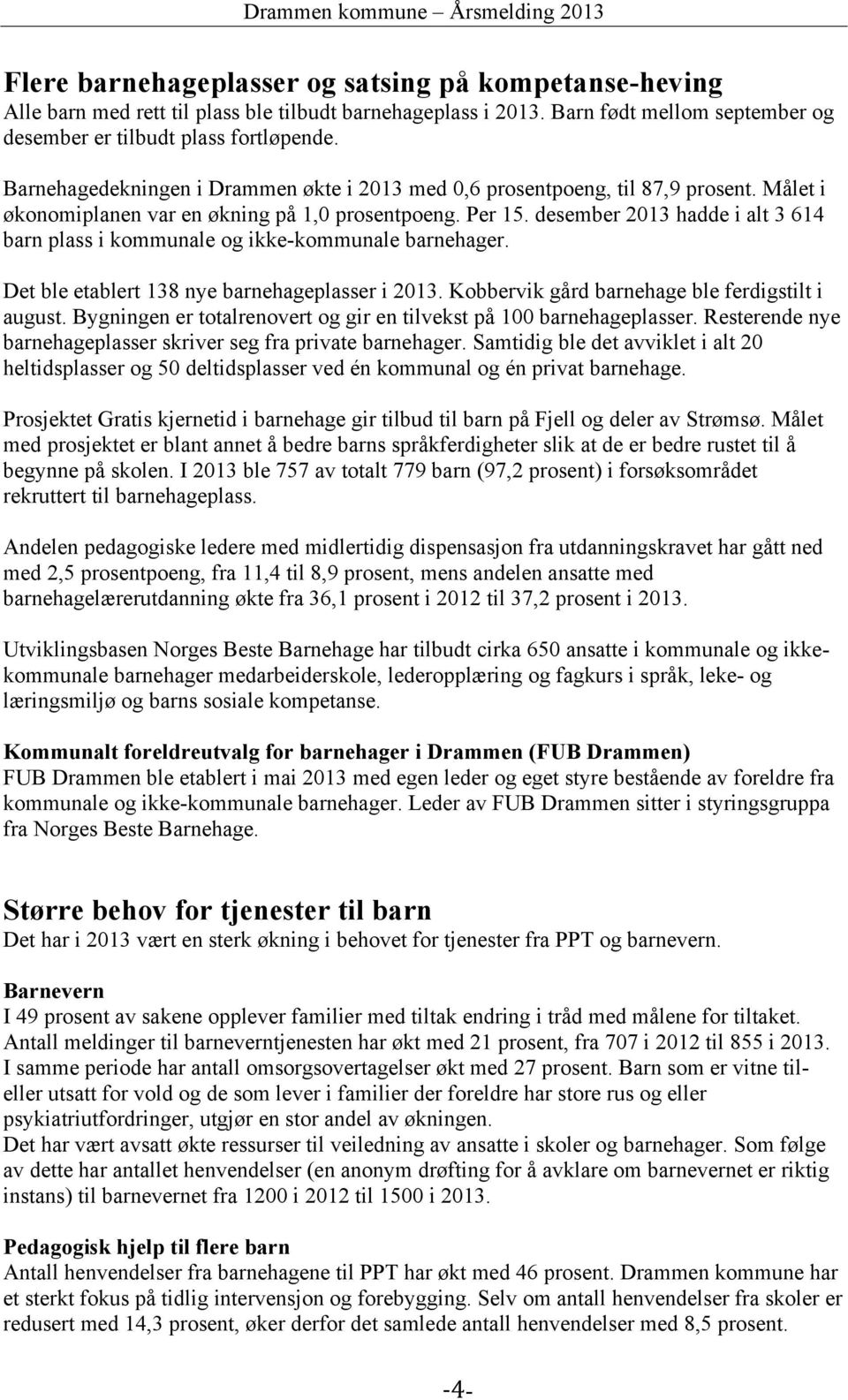 desember hadde i alt 3 614 barn plass i kommunale og ikke-kommunale barnehager. Det ble etablert 138 nye barnehageplasser i. Kobbervik gård barnehage ble ferdigstilt i august.