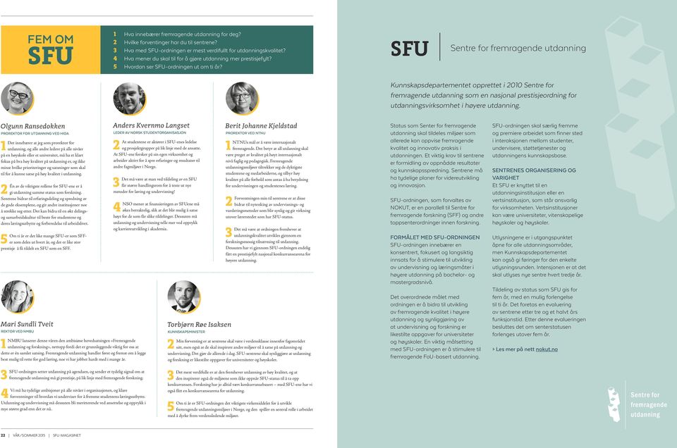 SFU Sentre for fremragende utdanning Kunnskapsdepartementet opprettet i 2010 Sentre for fremragende utdanning som en nasjonal prestisjeordning for utdanningsvirksomhet i høyere utdanning.