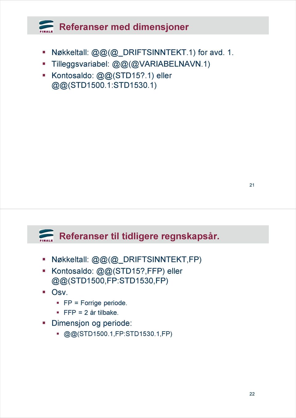 1) 21 Referanser til tidligere regnskapsår. Nøkkeltall: @@(@_DRIFTSINNTEKT,FP) Kontosaldo: @@(STD15?