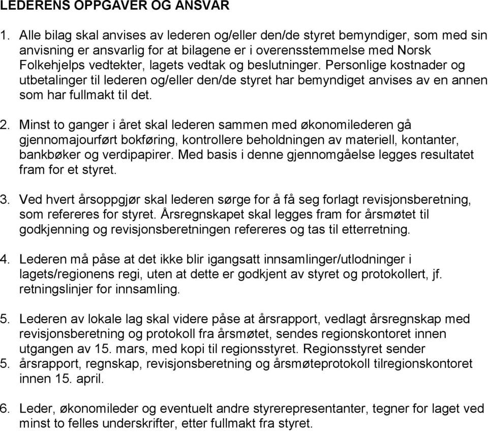 beslutninger. Personlige kostnader og utbetalinger til lederen og/eller den/de styret har bemyndiget anvises av en annen som har fullmakt til det. 2.