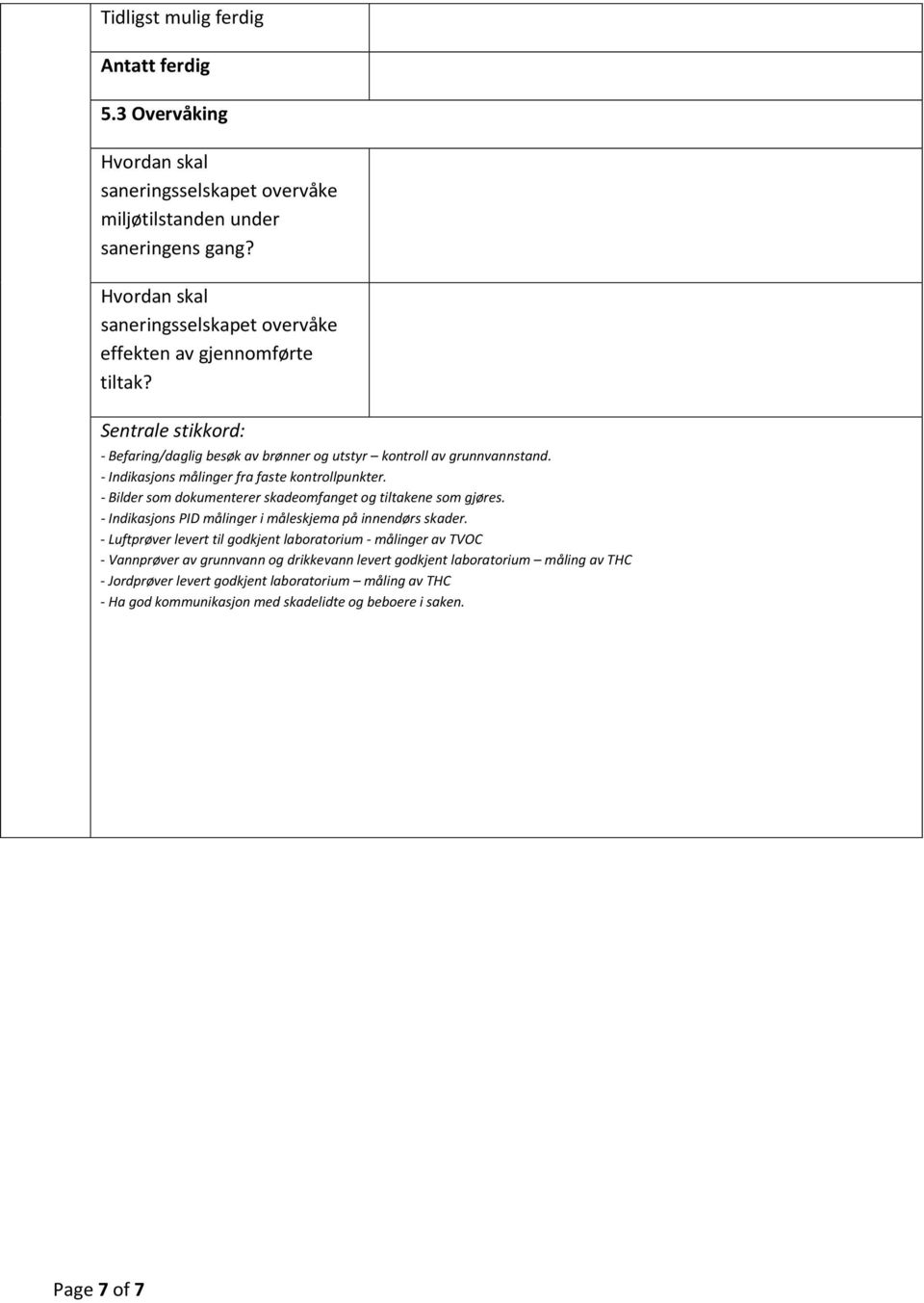 - Indikasjons målinger fra faste kontrollpunkter. - Bilder som dokumenterer skadeomfanget og tiltakene som gjøres. - Indikasjons PID målinger i måleskjema på innendørs skader.