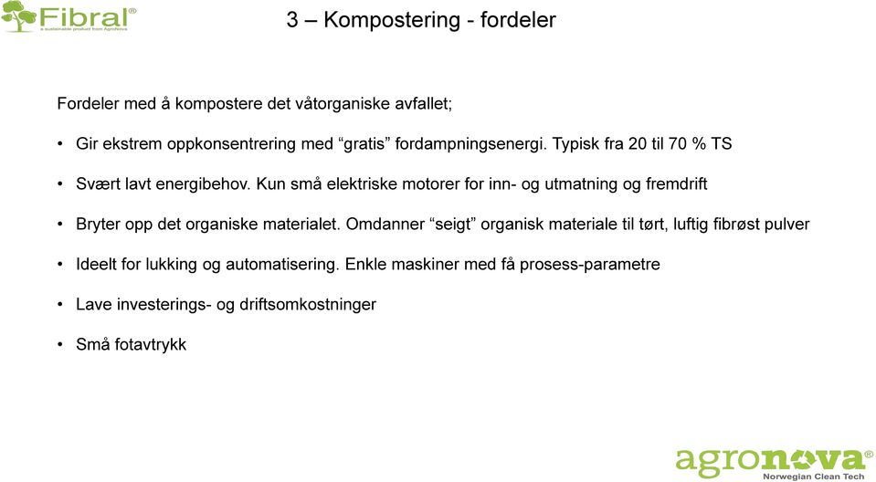 Kun små elektriske motorer for inn- og utmatning og fremdrift Bryter opp det organiske materialet.