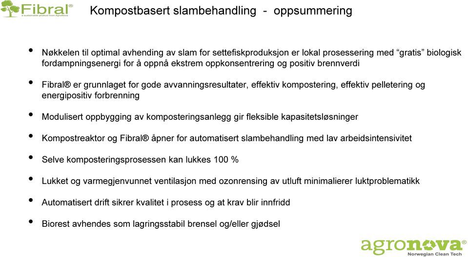 komposteringsanlegg gir fleksible kapasitetsløsninger Kompostreaktor og Fibral åpner for automatisert slambehandling med lav arbeidsintensivitet Selve komposteringsprosessen kan lukkes 100 % Lukket