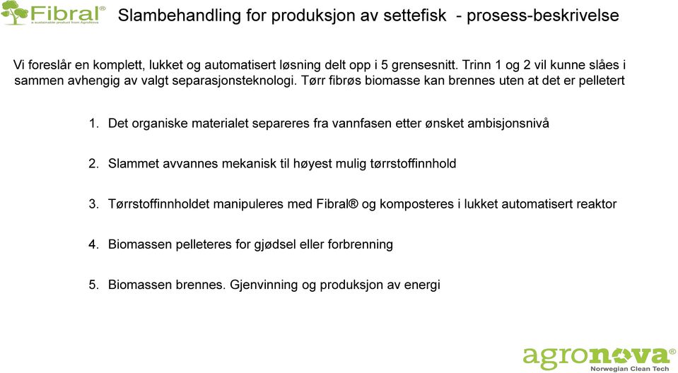 Det organiske materialet separeres fra vannfasen etter ønsket ambisjonsnivå 2. Slammet avvannes mekanisk til høyest mulig tørrstoffinnhold 3.