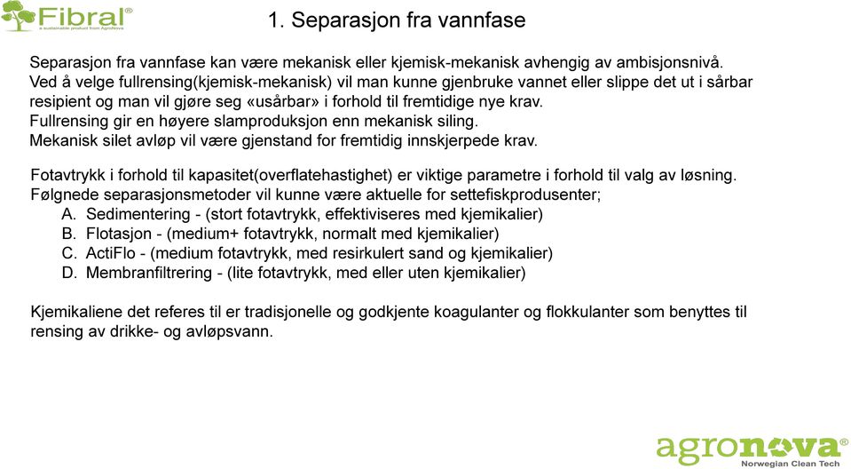 Fullrensing gir en høyere slamproduksjon enn mekanisk siling. Mekanisk silet avløp vil være gjenstand for fremtidig innskjerpede krav.