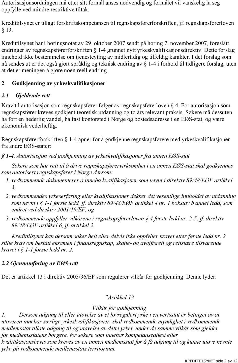 november 2007, foreslått endringer av regnskapsførerforskriften 1-4 grunnet nytt yrkeskvalifikasjonsdirektiv.