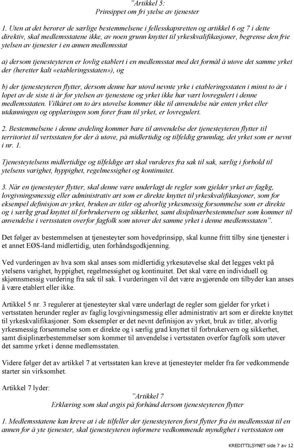 ytelsen av tjenester i en annen medlemsstat a) dersom tjenesteyteren er lovlig etablert i en medlemsstat med det formål å utøve det samme yrket der (heretter kalt «etableringsstaten»), og b) der