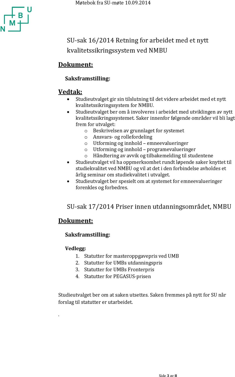 kvalitetssikringssystem for NMBU. Studieutvalget ber om å involveres i arbeidet med utviklingen av nytt kvalitetssikringssystemet.