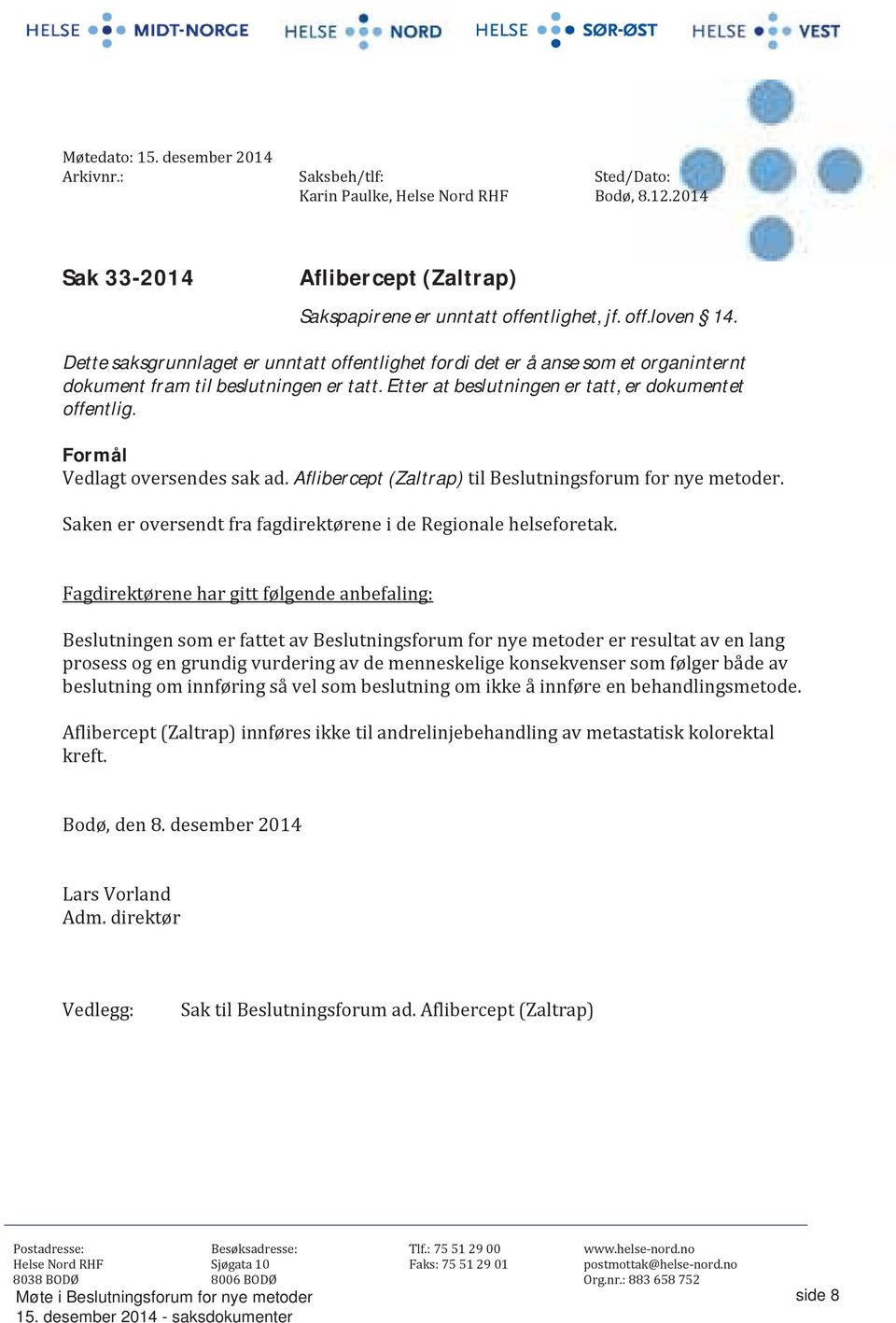 Formål Vedlagt oversendes sak ad. Aflibercept (Zaltrap) til Beslutningsforum for nye metoder. Saken er oversendt fra fagdirektørene i de Regionale helseforetak.