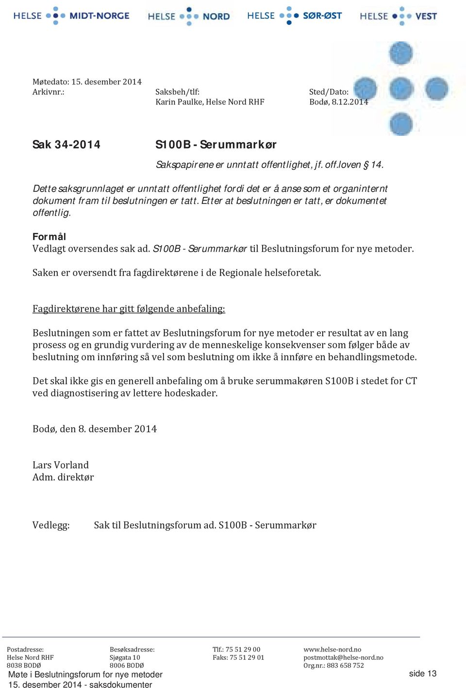 Formål Vedlagt oversendes sak ad. S100B - Serummarkør til Beslutningsforum for nye metoder. Saken er oversendt fra fagdirektørene i de Regionale helseforetak.