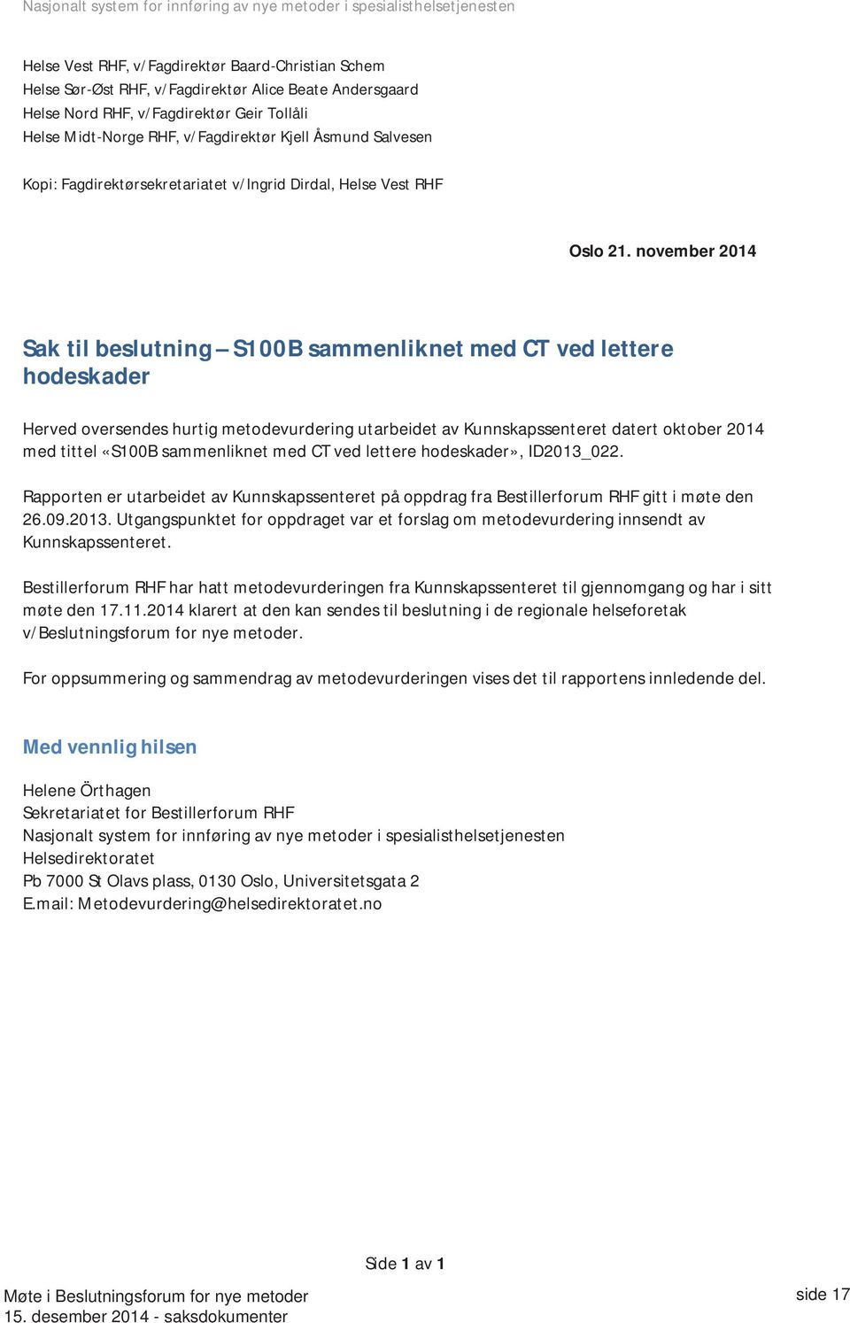 november 2014 Sak til beslutning S100B sammenliknet med CT ved lettere hodeskader Herved oversendes hurtig metodevurdering utarbeidet av Kunnskapssenteret datert oktober 2014 med tittel «S100B