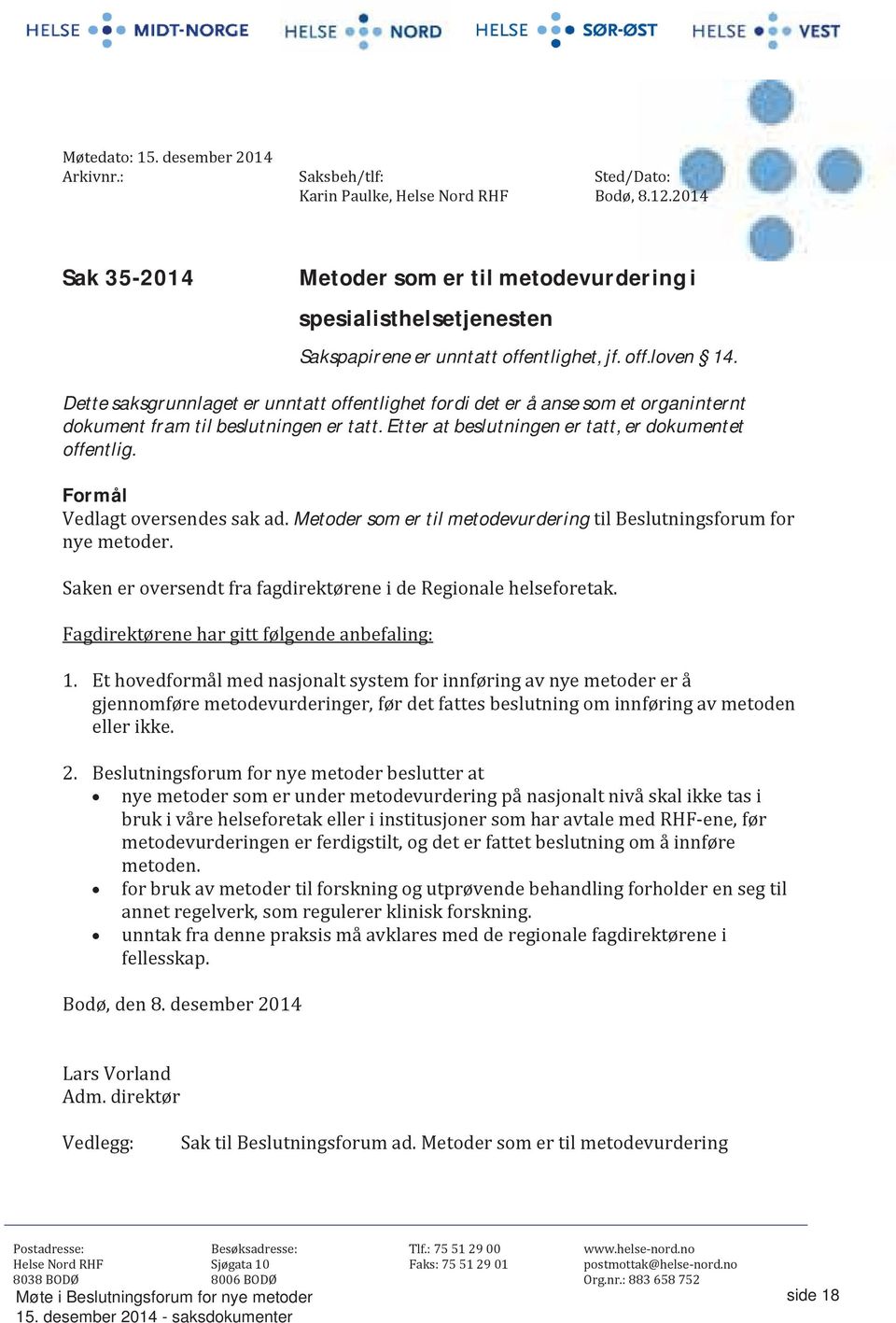 Dette saksgrunnlaget er unntatt offentlighet fordi det er å anse som et organinternt dokument fram til beslutningen er tatt. Etter at beslutningen er tatt, er dokumentet offentlig.